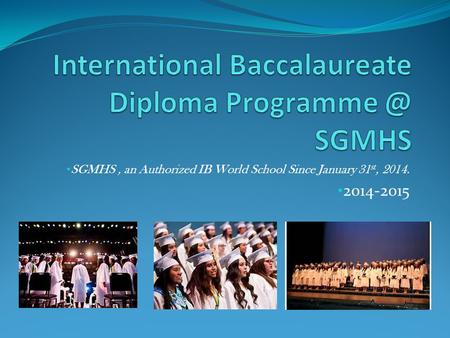 SGMHS, an Authorized IB World School Since January 31 st, 2014. 2014-2015.