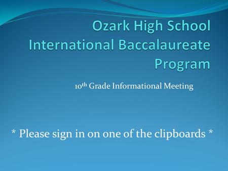 10 th Grade Informational Meeting * Please sign in on one of the clipboards *