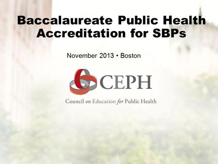 Baccalaureate Public Health Accreditation for SBPs November 2013 Boston.