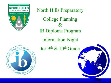 North Hills Preparatory College Planning & IB Diploma Program Information Night for 9 th & 10 th Grade.