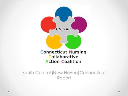 South Central (New Haven)Connecticut Report. South Central Partners Gateway Community College (GCC) o Suzanne Conlon, MSN, RN, Chairperson and Associate.