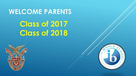 WELCOME PARENTS Class of 2017 Class of 2018. IBDP VS. IBCC Which direction is right for my child to go forward in the International Baccalaureate Programme?