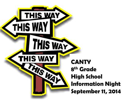 CANTY 8 th Grade High School Information Night September 11, 2014.