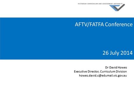 AFTV/FATFA Conference 26 July 2014 Dr David Howes Executive Director, Curriculum Division