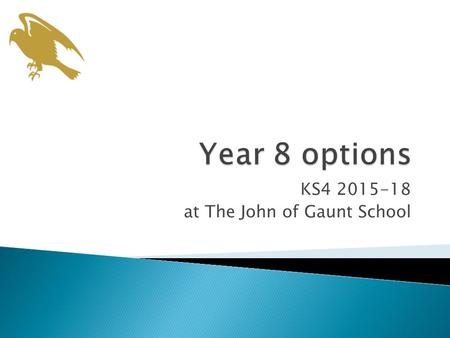 KS4 2015-18 at The John of Gaunt School.  Reduces ‘drift’  Longer time to study the examined course allowing time for discovery & emersion  Opportunity.