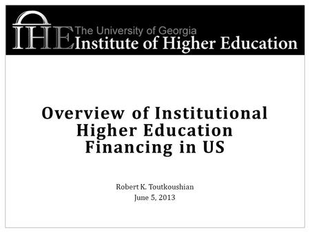 Overview of Institutional Higher Education Financing in US Robert K. Toutkoushian June 5, 2013.