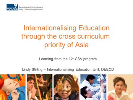 Internationalising Education through the cross curriculum priority of Asia Learning from the L21CSV program Lindy Stirling – Internationalising Education.
