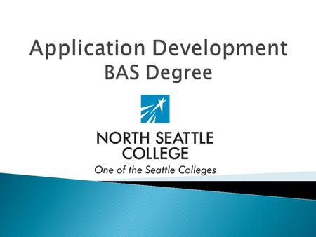  BAS = Bachelor of Applied Science ◦ Otherwise referred to as an Applied Baccalaureate Degree  Pathway for students with a 2-year technical degree to.