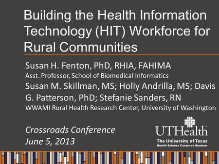 Building the Health Information Technology (HIT) Workforce for Rural Communities Susan H. Fenton, PhD, RHIA, FAHIMA Asst. Professor, School of Biomedical.