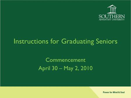 Instructions for Graduating Seniors Commencement April 30 – May 2, 2010.