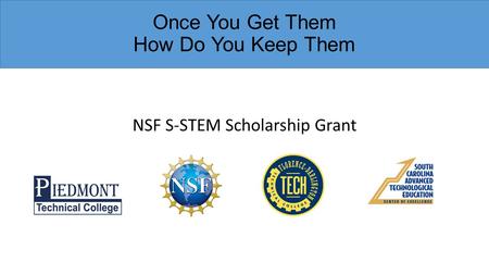 Once You Get Them How Do You Keep Them NSF S-STEM Scholarship Grant.