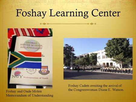 Foshay Learning Center Foshay and Oude Molen Memorandum of Understanding Foshay Cadets awaiting the arrival of the Congresswoman Diane E. Watson.