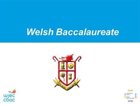 Welsh Baccalaureate. Welsh Baccalaureate Rationale The central focus of the Welsh Baccalaureate at Key Stage 4 is to provide a vehicle for 14-16 year.