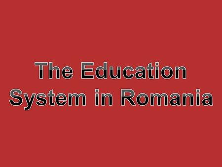 In Romania, education and training are based on the following main principles: Education is a national priority; School must promote a democratic, open.