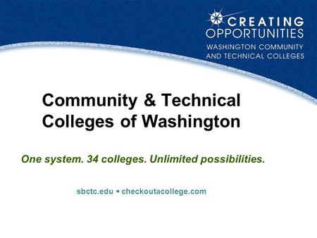 Community & Technical Colleges of Washington One system. 34 colleges. Unlimited possibilities. sbctc.edu  checkoutacollege.com.
