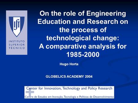 On the role of Engineering Education and Research on the process of technological change: A comparative analysis for 1985-2000 Hugo Horta GLOBELICS ACADEMY.
