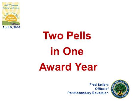 Two Pells in One Award Year Fred Sellers Office of Postsecondary Education April 9, 2010.