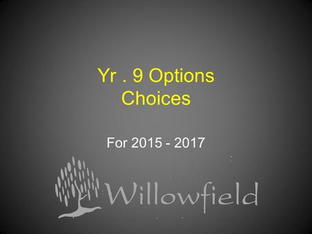 Yr. 9 Options Choices For 2015 - 2017. The most important thing: Getting the choices right for you 2.