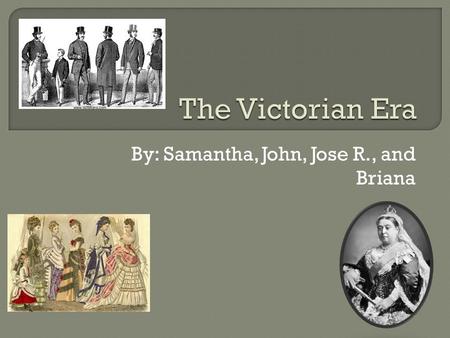 By: Samantha, John, Jose R., and Briana. You have been invited to a party that is in the Victorian Era! The next slides are going to tell you how to dress,
