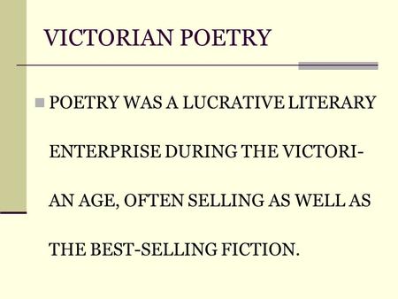 VICTORIAN POETRY POETRY WAS A LUCRATIVE LITERARY ENTERPRISE DURING THE VICTORI- AN AGE, OFTEN SELLING AS WELL AS THE BEST-SELLING FICTION.