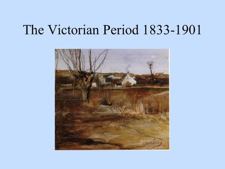 The Victorian Period 1833-1901.