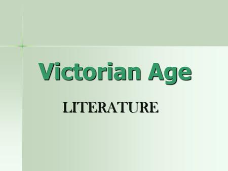 Victorian Age LITERATURE LITERATURE. The novel There was a communion of interests and opinions between the writers and their readers. The Victorians were.