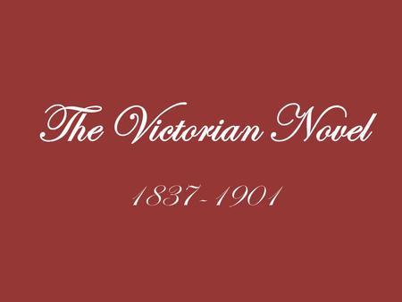 The Victorian Novel 1837-1901. The Victorian Age marked roughly by the reign of Queen Victoria of England from 1837-1901.
