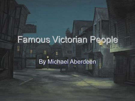 Famous Victorian People By Michael Aberdeen. Contents Queen Victoria her life Queen Victoria her life Queen Victoria changes she made Queen Victoria changes.