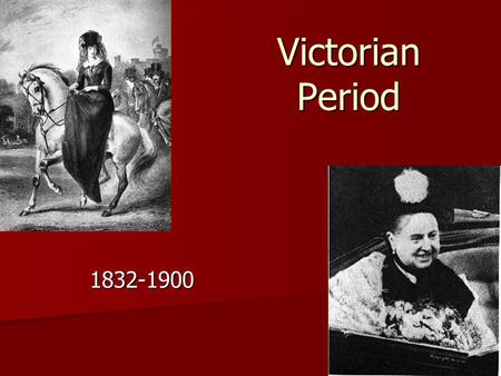 Victorian Period 1832-1900.