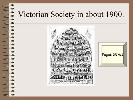 Victorian Society in about 1900. Pages 58-61. Year 9 History Assessment. Describe and compare the lives of men, women and children at the end of the Victorian.