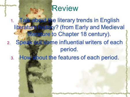 Review 1. Talk about the literary trends in English literature history? (from Early and Medieval literature to Chapter 18 century). 2. Speak out some influential.