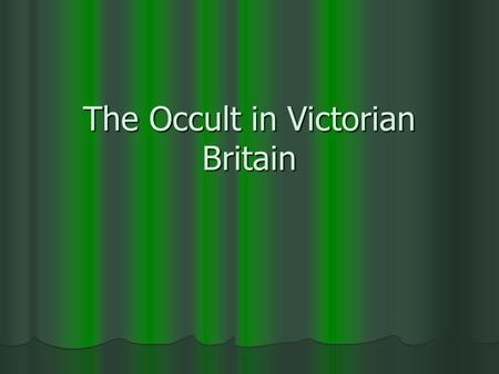 The Occult in Victorian Britain. Victorian crisis of faith Darwinism, physics, chemistry Darwinism, physics, chemistry There is only this life (scientific.