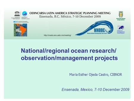 Ensenada, Mexico, 7-10 December 2009 National/regional ocean research/ observation/management projects María Esther Ojeda Castro, CIBNOR.