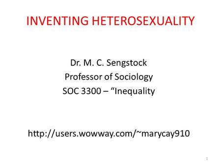 INVENTING HETEROSEXUALITY Dr. M. C. Sengstock Professor of Sociology SOC 3300 – “Inequality  1.