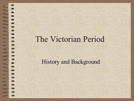 The Victorian Period History and Background. Queen Victoria Namesake 1819-1901 Ruled England from 1837-1901 Married Prince Albert National pride and change.