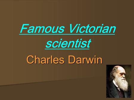 Famous Victorian scientist Charles Darwin. Where he was born and what job he wanted Charles Darwin was born on the 12 th of February 1809 in Shrewsbury,