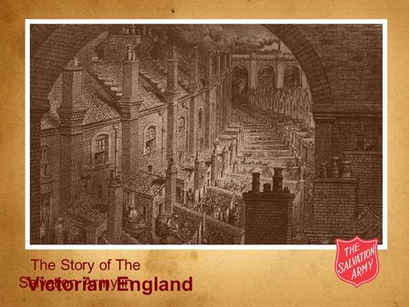 Victorian England The Story of The Salvation Army in Victorian England.