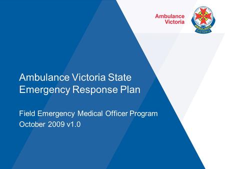 Ambulance Victoria State Emergency Response Plan Field Emergency Medical Officer Program October 2009 v1.0.