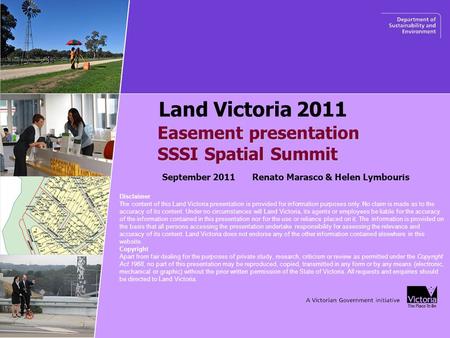 Easement presentation SSSI Spatial Summit SSSI Spatial Summit Land Victoria 2011 September 2011 Renato Marasco & Helen Lymbouris Disclaimer The content.