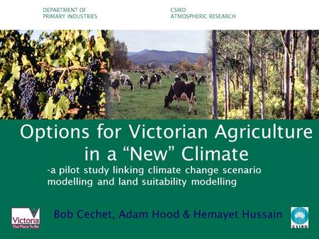 DEPARTMENT OFCSIRO PRIMARY INDUSTRIESATMOSPHERIC RESEARCH Options for Victorian Agriculture in a “New” Climate -a pilot study linking climate change scenario.