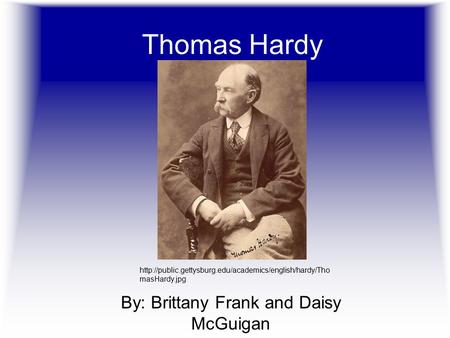 Thomas Hardy By: Brittany Frank and Daisy McGuigan  masHardy.jpg.