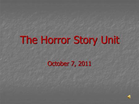 The Horror Story Unit October 7, 2011 Your Task Create an original horror story Create an original horror story The short story must be 2-3 pages in.
