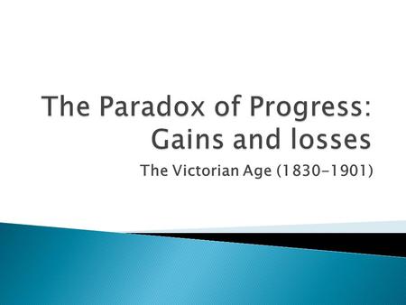 The Victorian Age (1830-1901).  Pivotal city of western civilization shifted from Paris in the 18th century to London in the 2nd half of 19th century.