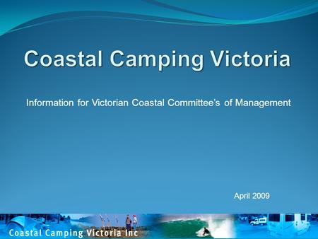 Information for Victorian Coastal Committee’s of Management April 2009.