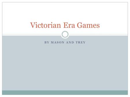 BY MASON AND TREY Victorian Era Games. History of Victorian Games Some board games that children played during the Victorian era were already centuries.
