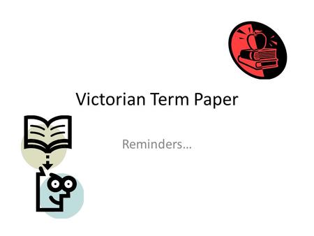 Victorian Term Paper Reminders…. Formatting One inch margins all around Double-spaced text throughout – Including your name, teacher, class, etc. By the.