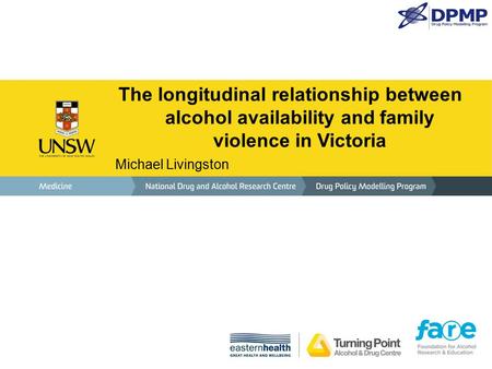 The longitudinal relationship between alcohol availability and family violence in Victoria Michael Livingston.