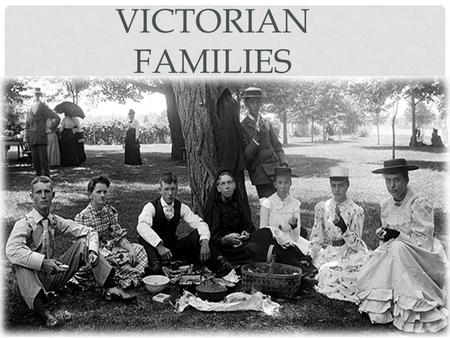 VICTORIAN FAMILIES. POOR AND WORKING FAMILIES The bigger number of families lived in small apartments. Some no bigger than one room. Sometimes two or.