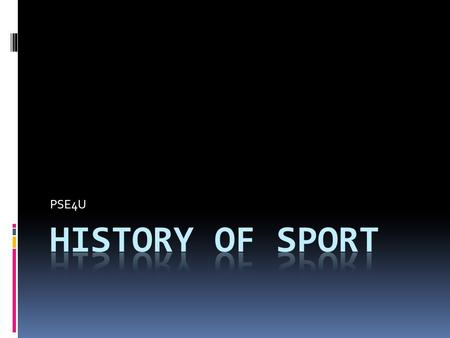 PSE4U. The Greeks and the Romans  Greeks first civilization to actually document their sports  Greeks first to derive an idea of how the pursuit of.