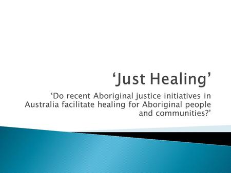 ‘Do recent Aboriginal justice initiatives in Australia facilitate healing for Aboriginal people and communities?’
